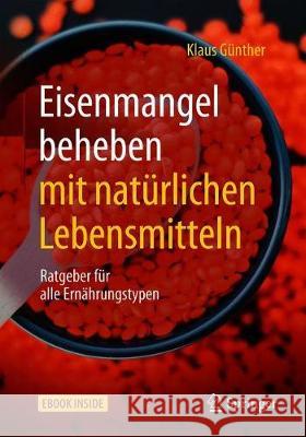 Eisenmangel Beheben Mit Natürlichen Lebensmitteln: Ratgeber Für Alle Ernährungstypen Günther, Klaus 9783662583418 Springer, Berlin