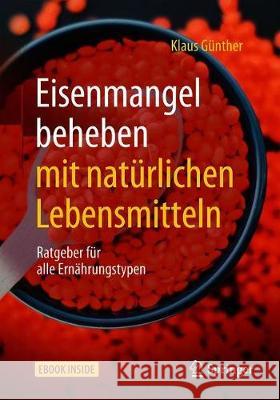 Eisenmangel Beheben Mit Natürlichen Lebensmitteln: Ratgeber Für Alle Ernährungstypen Günther, Klaus 9783662583418