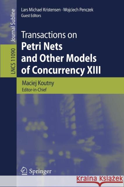 Transactions on Petri Nets and Other Models of Concurrency XIII Maciej Koutny Lars Michael Kristensen Wojciech Penczek 9783662583807