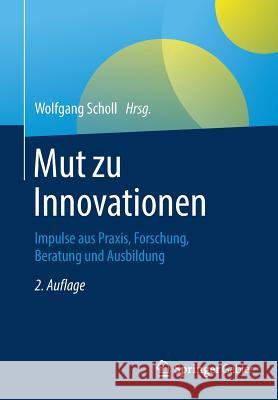 Mut Zu Innovationen: Impulse Aus Praxis, Forschung, Beratung Und Ausbildung Scholl, Wolfgang 9783662583890