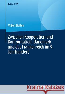 Zwischen Kooperation Und Konfrontation: Dänemark Und Das Frankenreich Im 9. Jahrhundert Helten, Volker 9783662583982 Springer Gabler