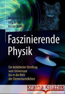 Faszinierende Physik: Ein Bebilderter Streifzug Vom Universum Bis in Die Welt Der Elementarteilchen Bahr, Benjamin 9783662584125 Springer Spektrum