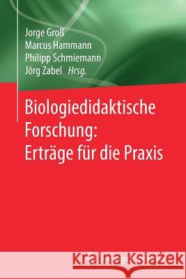 Biologiedidaktische Forschung: Erträge Für Die Praxis Groß, Jorge 9783662584422