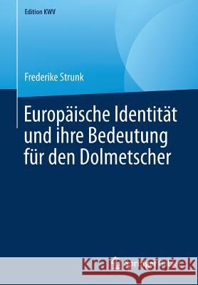 Europäische Identität Und Ihre Bedeutung Für Den Dolmetscher Strunk, Frederike 9783662584774 Springer Gabler