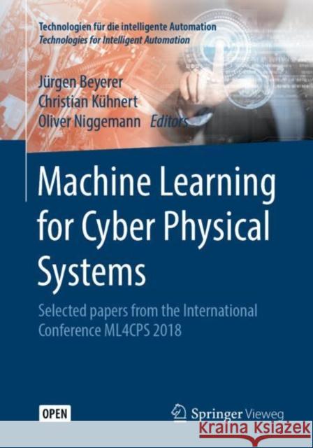 Machine Learning for Cyber Physical Systems: Selected Papers from the International Conference Ml4cps 2018 Beyerer, Jürgen 9783662584842 Springer Vieweg