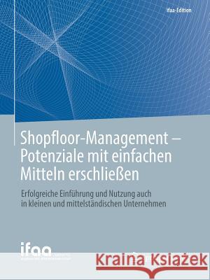 Shopfloor-Management - Potenziale Mit Einfachen Mitteln Erschließen: Erfolgreiche Einführung Und Nutzung Auch in Kleinen Und Mittelständischen Unterne Ifaa - Institut Für Angewandte Arbeitswi 9783662584897