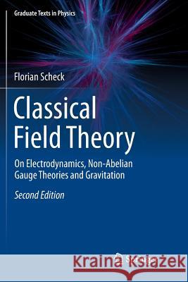 Classical Field Theory: On Electrodynamics, Non-Abelian Gauge Theories and Gravitation Scheck, Florian 9783662585610 Springer