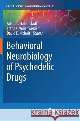 Behavioral Neurobiology of Psychedelic Drugs Adam L. Halberstadt Franz X. Vollenweider David E. Nichols 9783662585634 Springer