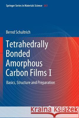 Tetrahedrally Bonded Amorphous Carbon Films I: Basics, Structure and Preparation Schultrich, Bernd 9783662585658 Springer