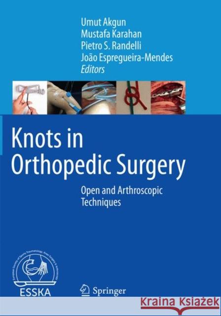 Knots in Orthopedic Surgery: Open and Arthroscopic Techniques Akgun, Umut 9783662585689 Springer