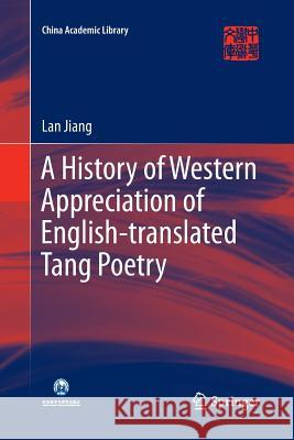 A History of Western Appreciation of English-Translated Tang Poetry Jiang, Lan 9783662585788 Springer