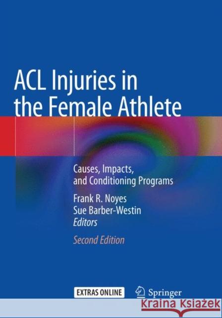 ACL Injuries in the Female Athlete: Causes, Impacts, and Conditioning Programs Noyes, Frank R. 9783662585894 Springer