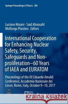 International Cooperation for Enhancing Nuclear Safety, Security, Safeguards and Non-Proliferation-60 Years of IAEA and Euratom: Proceedings of the XX Maiani, Luciano 9783662585955 Springer