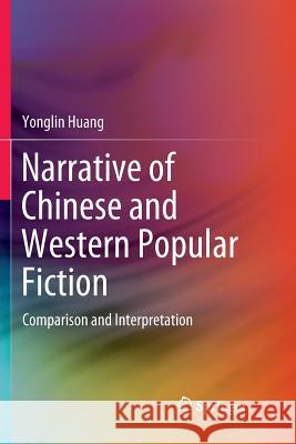 Narrative of Chinese and Western Popular Fiction: Comparison and Interpretation Huang, Yonglin 9783662586037 Springer