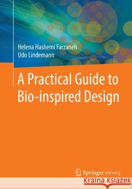 A Practical Guide to Bio-Inspired Design Hashemi Farzaneh, Helena 9783662586051 Springer Vieweg