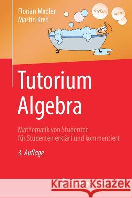 Tutorium Algebra: Mathematik Von Studenten Für Studenten Erklärt Und Kommentiert Modler, Florian 9783662586891 Springer Spektrum