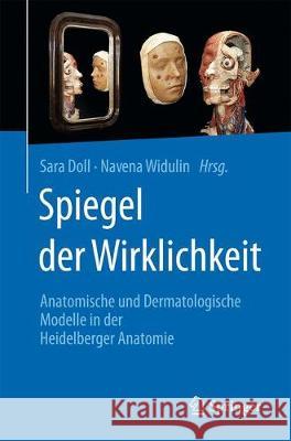 Spiegel Der Wirklichkeit: Anatomische Und Dermatologische Modelle in Der Heidelberger Anatomie Doll, Sara 9783662586921 Springer