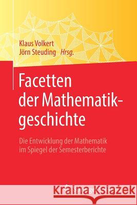 Facetten Der Mathematikgeschichte: Die Entwicklung Der Mathematik Im Spiegel Der Semesterberichte Volkert, Klaus 9783662587065 Springer Spektrum