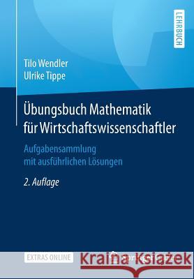 Übungsbuch Mathematik Für Wirtschaftswissenschaftler: Aufgabensammlung Mit Ausführlichen Lösungen Wendler, Tilo 9783662587140 Springer Gabler