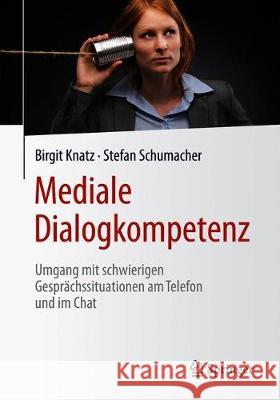 Mediale Dialogkompetenz: Umgang Mit Schwierigen Gesprächssituationen Am Telefon Und Im Chat Knatz, Birgit 9783662587201