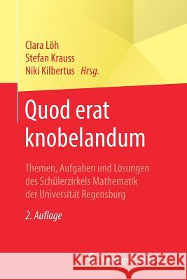Quod Erat Knobelandum: Themen, Aufgaben Und Lösungen Des Schülerzirkels Mathematik Der Universität Regensburg Löh, Clara 9783662587249 Springer Spektrum