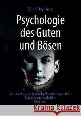 Psychologie Des Guten Und Bösen: Licht- Und Schattenfiguren Der Menschheitsgeschichte - Biografien Wissenschaftlich Beleuchtet Frey, Dieter 9783662587416