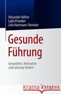 Gesunde Führung: Gesundheit, Motivation Und Leistung Fördern Häfner, Alexander 9783662587508