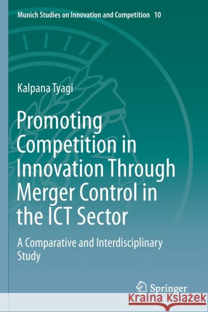 Promoting Competition in Innovation Through Merger Control in the Ict Sector: A Comparative and Interdisciplinary Study Kalpana Tyagi 9783662587867 Springer