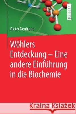 Wöhlers Entdeckung - Eine Andere Einführung in Die Biochemie Neubauer, Dieter 9783662588581