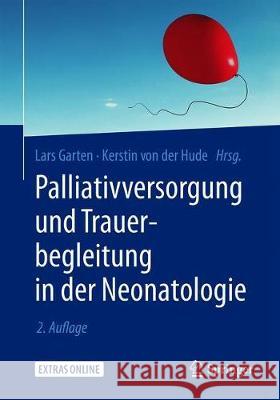 Palliativversorgung Und Trauerbegleitung in Der Neonatologie Garten, Lars 9783662589441 Springer