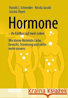 Hormone - Ihr Einfluss Auf Mein Leben: Wie Kleine Moleküle Liebe, Gewicht, Stimmung Und Vieles Mehr Steuern Schneider, Harald J. 9783662589779 Springer