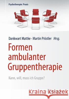 Formen Ambulanter Gruppentherapie: Kann, Will, Muss Ich Gruppe? Mattke, Dankwart 9783662590911 Springer