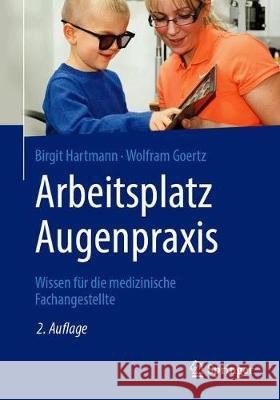 Arbeitsplatz Augenpraxis: Wissen Für Die Medizinische Fachangestellte Hartmann, Birgit 9783662591055 Springer