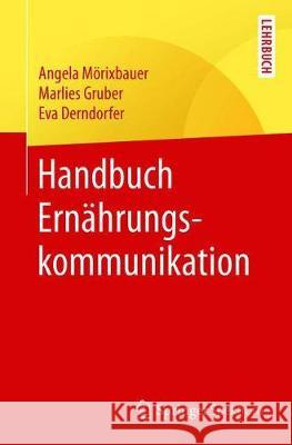 Handbuch Ernährungskommunikation Mörixbauer, Angela; Gruber, Marlies; Derndorfer, Eva 9783662591246 Springer Spektrum