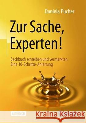Zur Sache, Experten!: Sachbuch Schreiben Und Vermarkten Eine 10-Schritte-Anleitung Vay, Gerhard 9783662592236