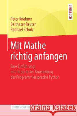Mit Mathe Richtig Anfangen: Eine Einführung Mit Integrierter Anwendung Der Programmiersprache Python Knabner, Peter 9783662592298