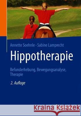 Hippotherapie: Befunderhebung, Bewegungsanalyse, Therapie Soehnle, Annette 9783662592335 Springer