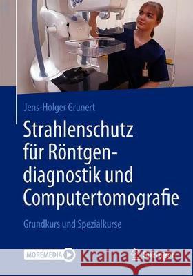 Strahlenschutz Für Röntgendiagnostik Und Computertomografie: Grundkurs Und Spezialkurse Grunert, Jens-Holger 9783662592748 Springer