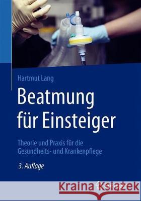 Beatmung Für Einsteiger: Theorie Und Praxis Für Die Gesundheits- Und Krankenpflege Lang, Hartmut 9783662592939 Springer