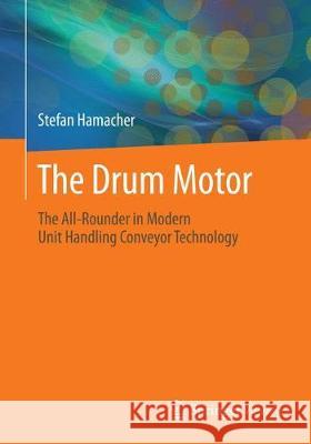 The Drum Motor: The All-Rounder in Modern Unit Handling Conveyor Technology Hamacher, Stefan 9783662592977 Springer Vieweg