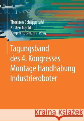Tagungsband Des 4. Kongresses Montage Handhabung Industrieroboter Schüppstuhl, Thorsten 9783662593165 Springer Vieweg
