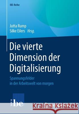 Die Vierte Dimension Der Digitalisierung: Spannungsfelder in Der Arbeitswelt Von Morgen Rump, Jutta 9783662594179