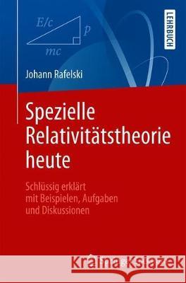 Spezielle Relativitätstheorie Heute: Schlüssig Erklärt Mit Beispielen, Aufgaben Und Diskussionen Rafelski, Johann 9783662594193