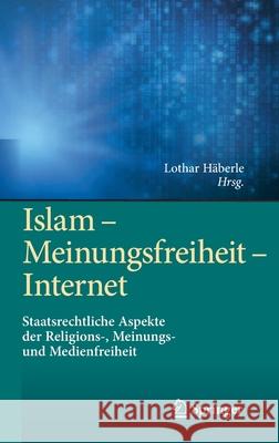 Islam - Meinungsfreiheit - Internet: Staatsrechtliche Aspekte Der Religions-, Meinungs- Und Medienfreiheit Häberle, Lothar 9783662594254 Springer