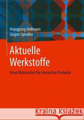 Aktuelle Werkstoffe: Neue Materialien Für Innovative Produkte Hofmann, Hansgeorg 9783662594391