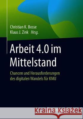 Arbeit 4.0 Im Mittelstand: Chancen Und Herausforderungen Des Digitalen Wandels Für Kmu Bosse, Christian K. 9783662594735