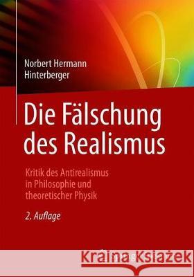 Die Fälschung Des Realismus: Kritik Des Antirealismus in Philosophie Und Theoretischer Physik Hinterberger, Norbert Hermann 9783662595114 Springer Spektrum