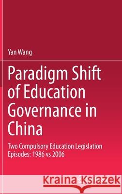 Paradigm Shift of Education Governance in China: Two Compulsory Education Legislation Episodes: 1986 Vs 2006 Wang, Yan 9783662595138