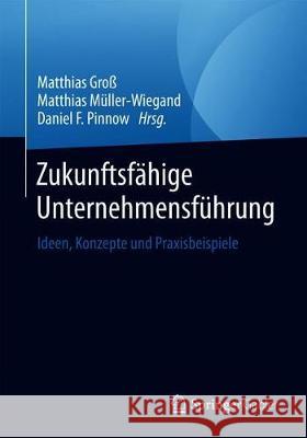 Zukunftsfähige Unternehmensführung: Ideen, Konzepte Und Praxisbeispiele Groß, Matthias 9783662595268 Springer Gabler