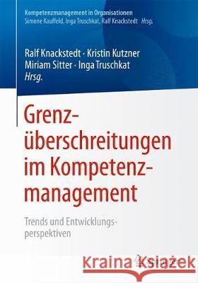 Grenzüberschreitungen Im Kompetenzmanagement: Trends Und Entwicklungsperspektiven Knackstedt, Ralf 9783662595428 Springer